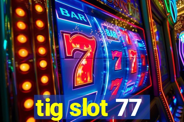 tig slot 77